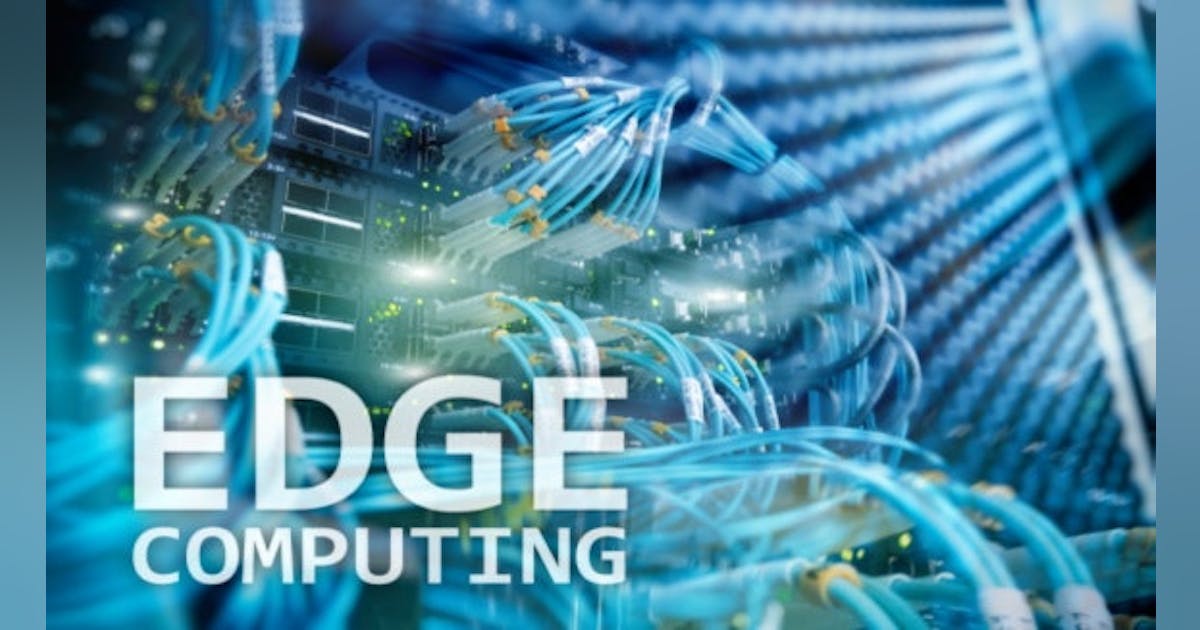 Building your edge compute infrastructure to reap the full value from ...